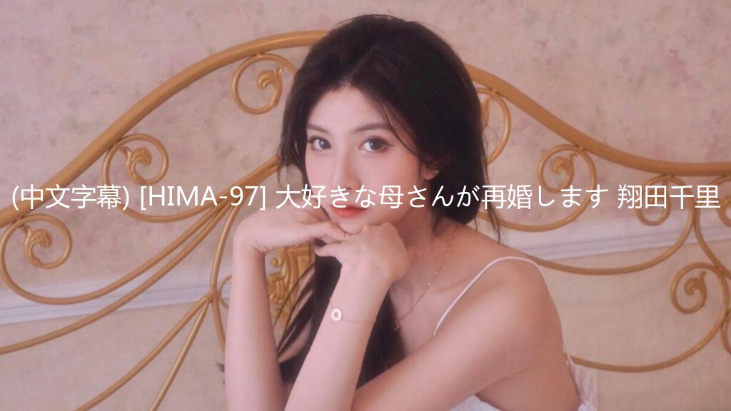 (中文字幕) [HIMA-97] 大好きな母さんが再婚します 翔田千里